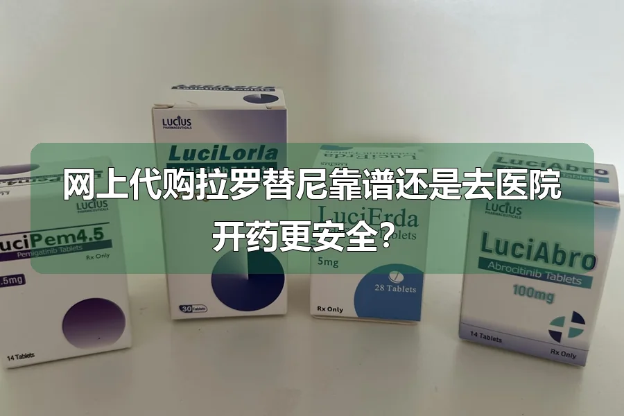 网上代购拉罗替尼靠谱还是去医院开药更安全？